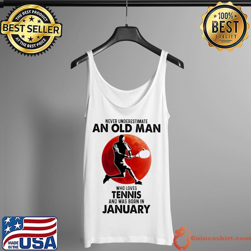 Never Underestimate An Old Man Who Loves Tennis And Was Born In January Blood Moon Shirt Tank Top
