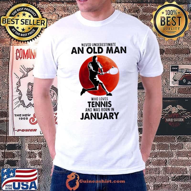 Never Underestimate An Old Man Who Loves Tennis And Was Born In January Blood Moon Shirt