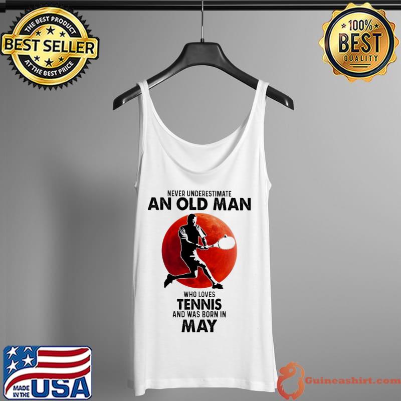 Never Underestimate An Old Man Who Loves Tennis And Was Born In May Blood Moon Shirt Tank Top