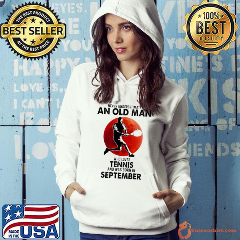 Never Underestimate An Old Man Who Loves Tennis And Was Born In September Blood Moon Shirt Hoodie