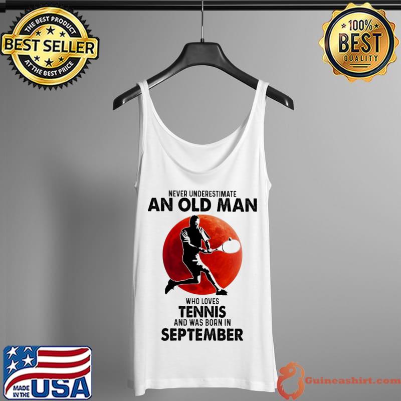 Never Underestimate An Old Man Who Loves Tennis And Was Born In September Blood Moon Shirt Tank Top
