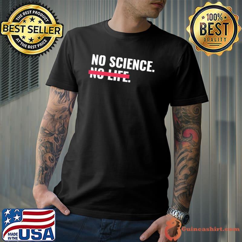 No science no life shirt