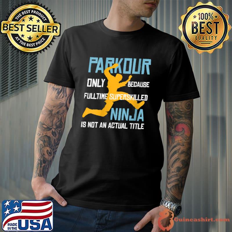 Parkour Because Sperskilled Ninja Is Not An Actual Job Title T-shirt