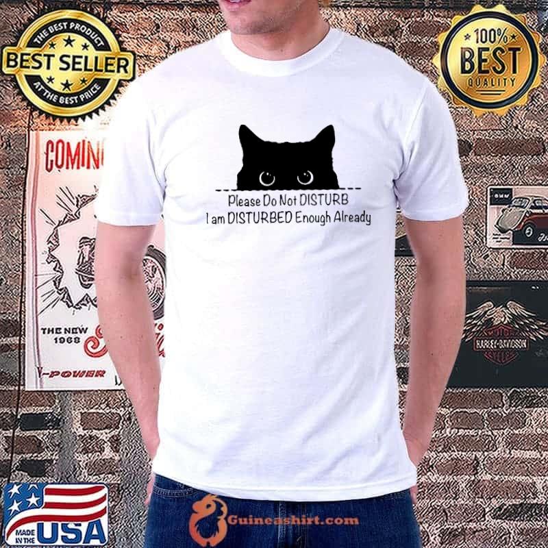 Please Do Not Distub I Am Disturbed Enough Already Cat Shirt