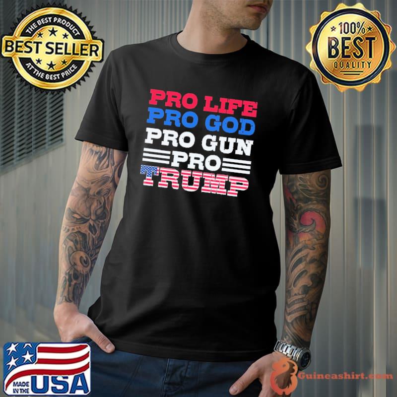 Pro Life Pro God Pro Gun Pro Trumps Shirt