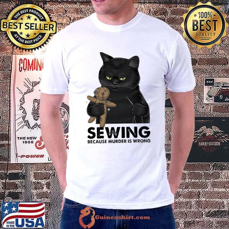 Sewing Because Murder Is Wrong Cat Shirt
