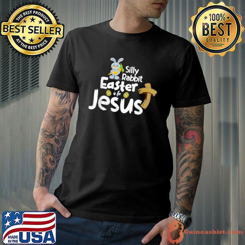 Silly Rabbit Easter is for Jesus Boys Girls Men Women T-Shirt