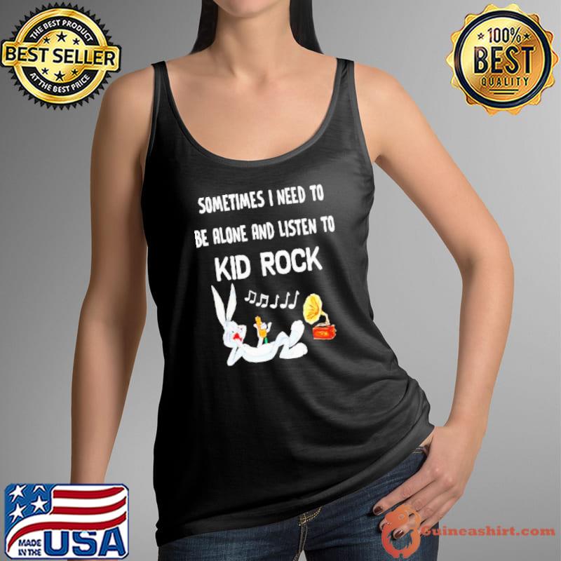 Sometimes I Need To Be Alone And Listen To Kid Rock Rabbit Shirt Tank Top