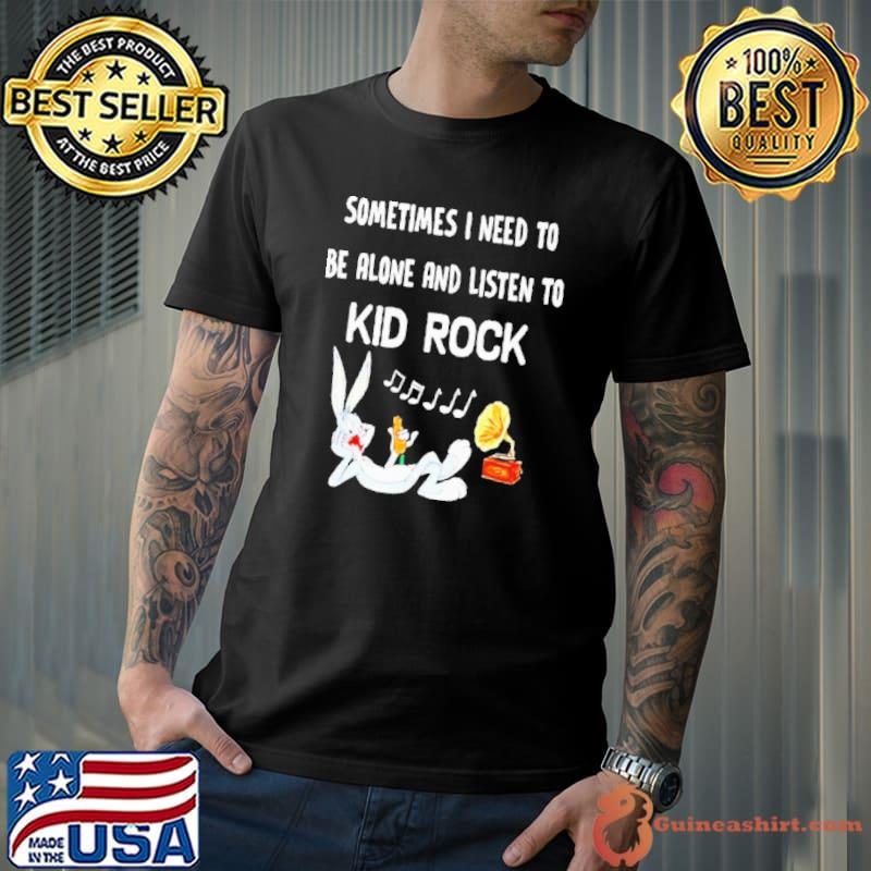 Sometimes I Need To Be Alone And Listen To Kid Rock Rabbit Shirt