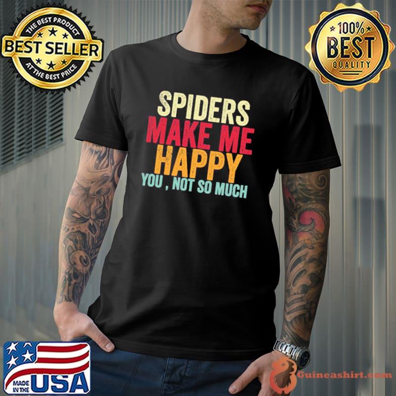 Spiders make me happy you not so much shirt
