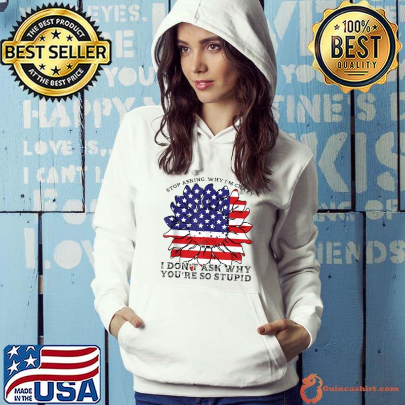 Stop asking why I'm crazy America T-Shirt Hoodie