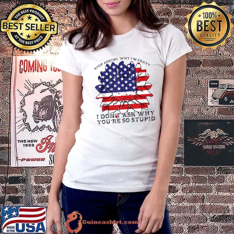 Stop asking why I'm crazy America T-Shirt
