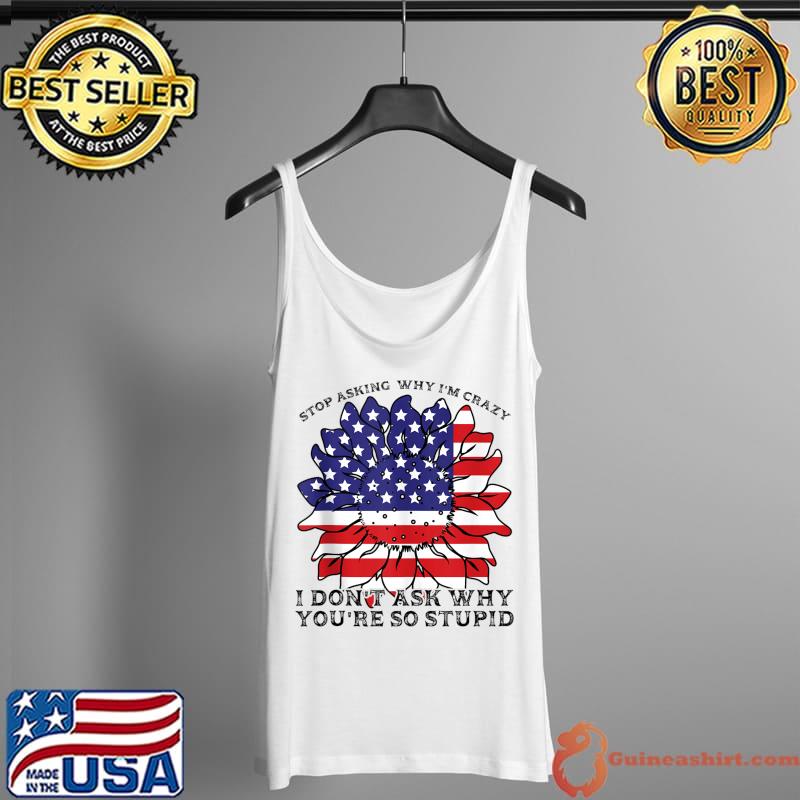 Stop asking why I'm crazy America T-Shirt Tank Top