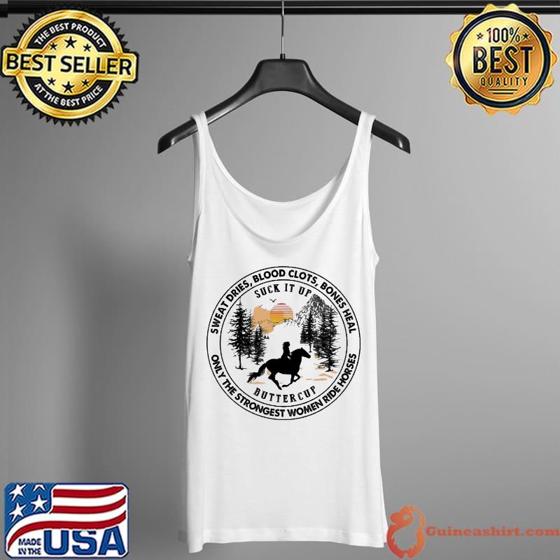 Sweat Dries Blood Clots Bones Heal Only The Strongest Women Ride Horses Shirt Tank Top