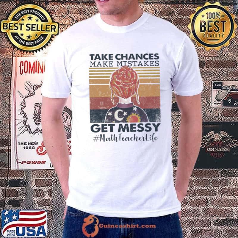 Take Chances Make Mistakes Get Messy MathTeacherlife Vintage Shirt