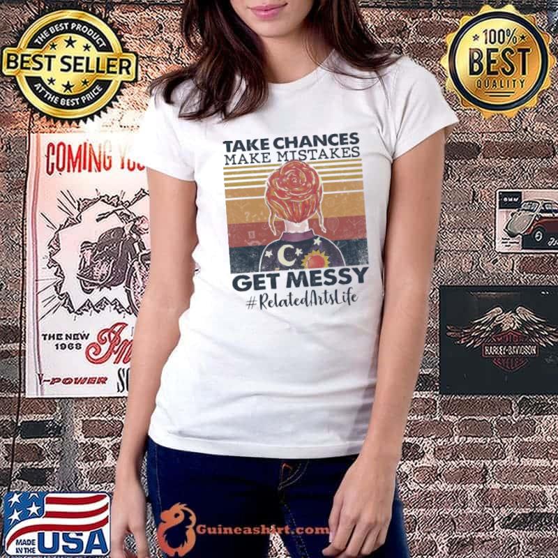Take Chances Make Mistakes Get Messy Related Artslife Vintage Shirt Ladiestee