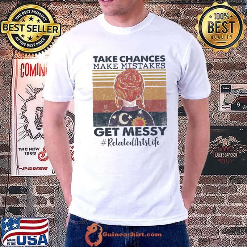 Take Chances Make Mistakes Get Messy Related Artslife Vintage Shirt