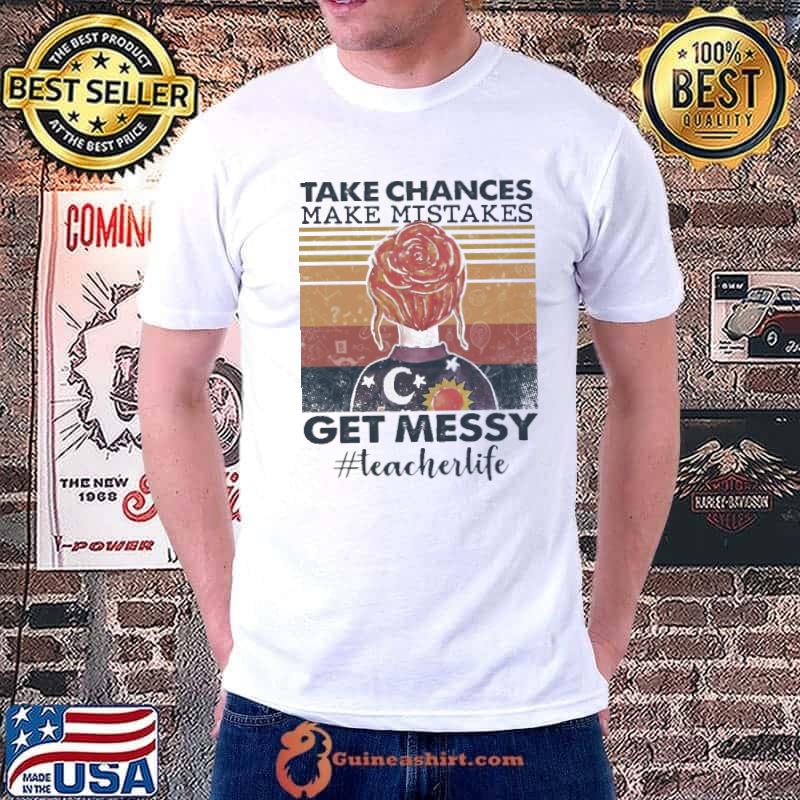 Take Chances Make Mistakes Get Messy Teacherlife Vintage Shirt