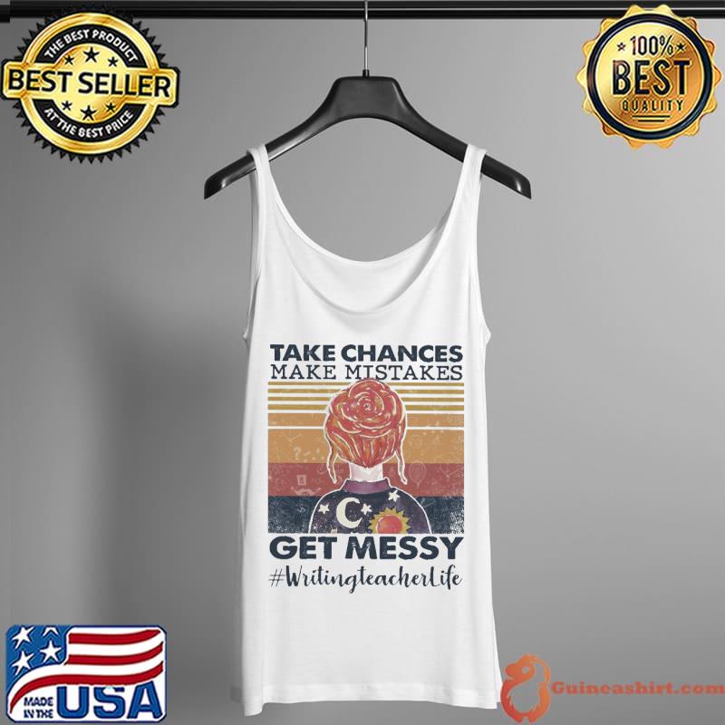 Take Chances Make Mistakes Get Messy Writingteacherlife Vintage Shirt Tank Top