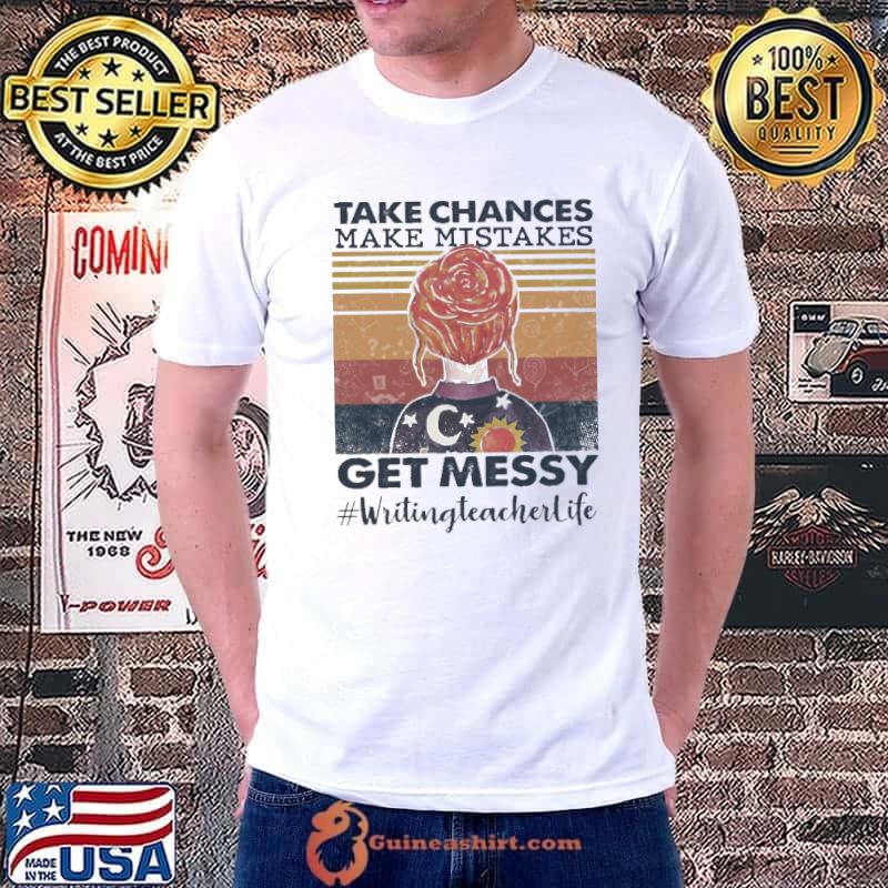 Take Chances Make Mistakes Get Messy Writingteacherlife Vintage Shirt