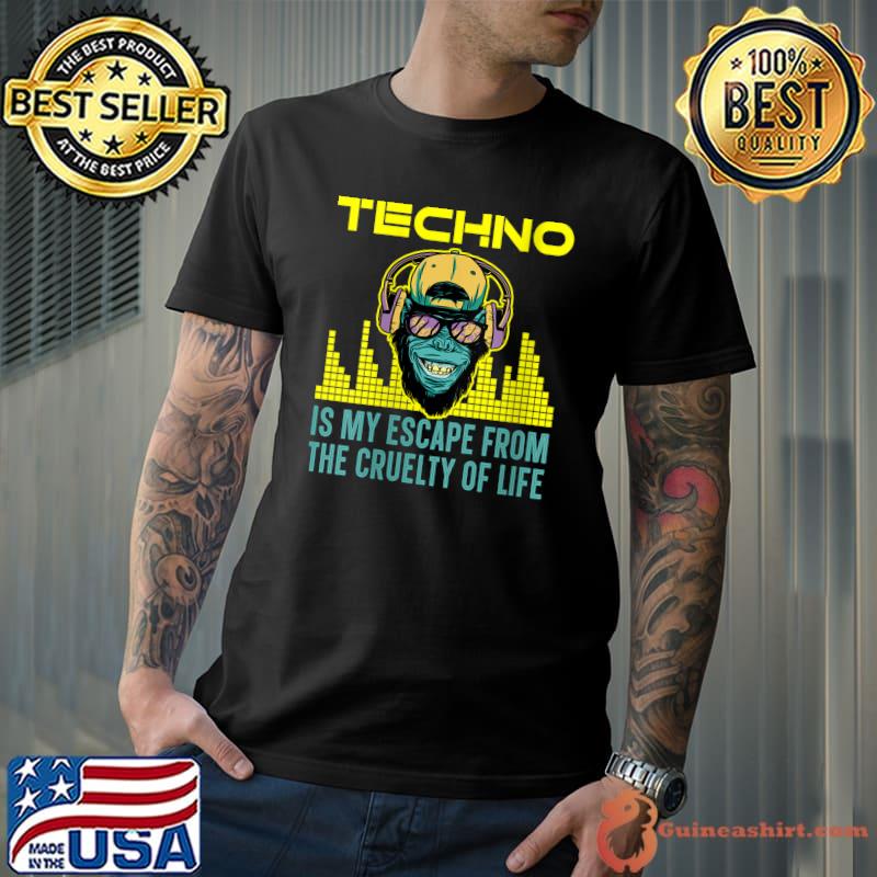 Techno Is My Escape From The Cruelty Of Life Trance Music T-shirt