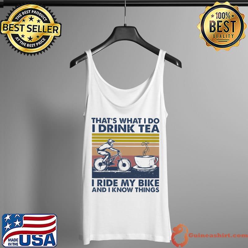 That's What I Do I Drink Tea I Ride My Bike And I Know Things Vintage Shirt Tank Top