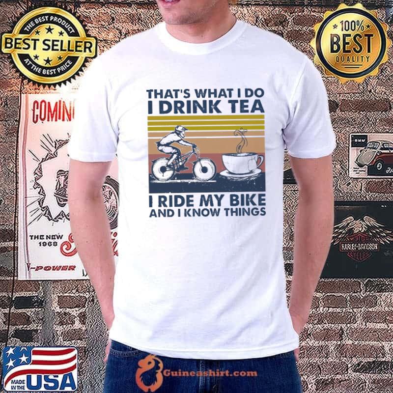 That's What I Do I Drink Tea I Ride My Bike And I Know Things Vintage Shirt