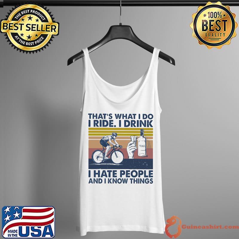 That's What I Do I Ride I Drink Vodka I Hate People And I Know Things Vintage Shirt Tank Top