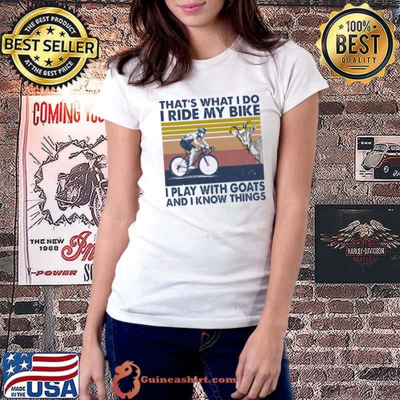 That's What I Do I Ride My Bike I Play With Goats And I Know Things Vintage Shirt Ladiestee