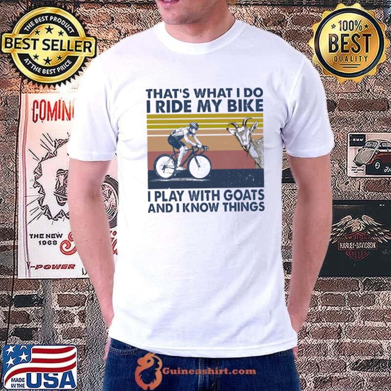 That's What I Do I Ride My Bike I Play With Goats And I Know Things Vintage Shirt
