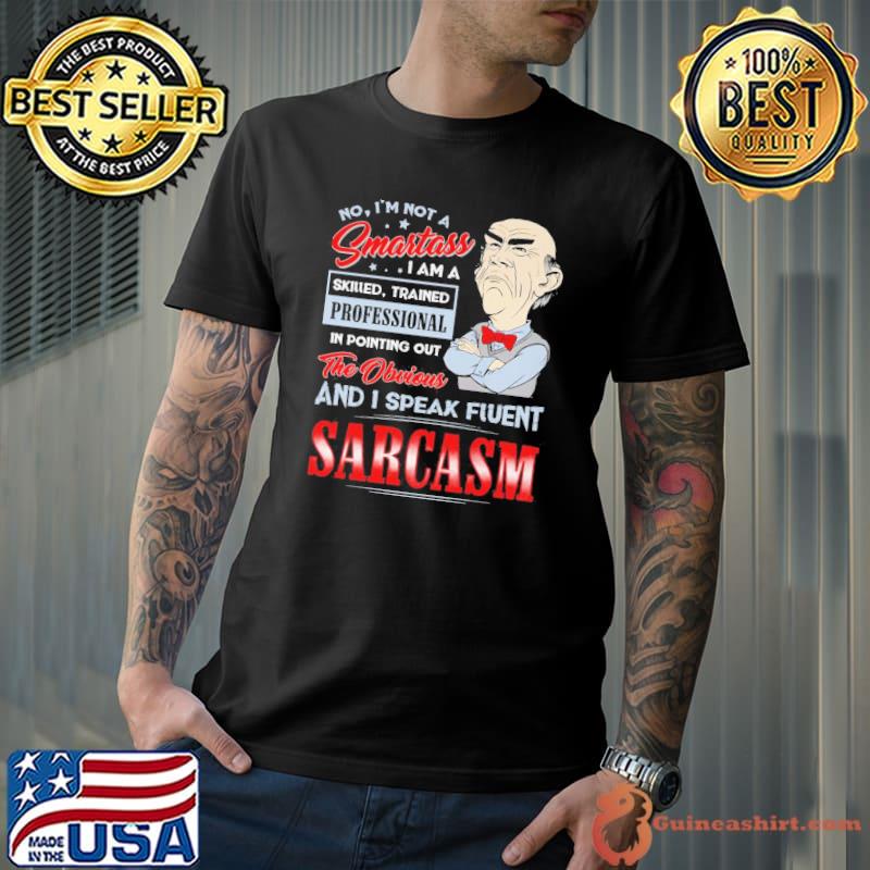 The obvious and I speak fluent sarcasm skilled trained professional shirt