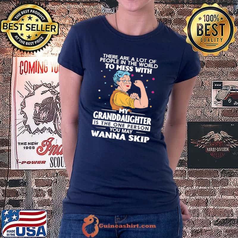There Are A Lot Of People IN The World To Mess With My Granddaughter Shirt Ladiestee