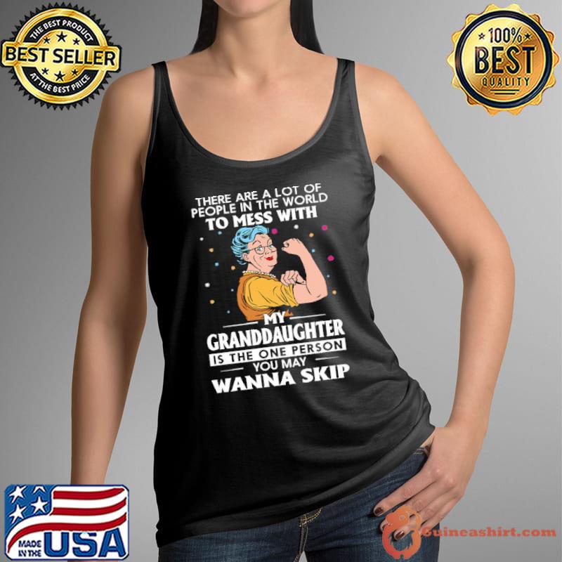 There Are A Lot Of People IN The World To Mess With My Granddaughter Shirt Tank Top