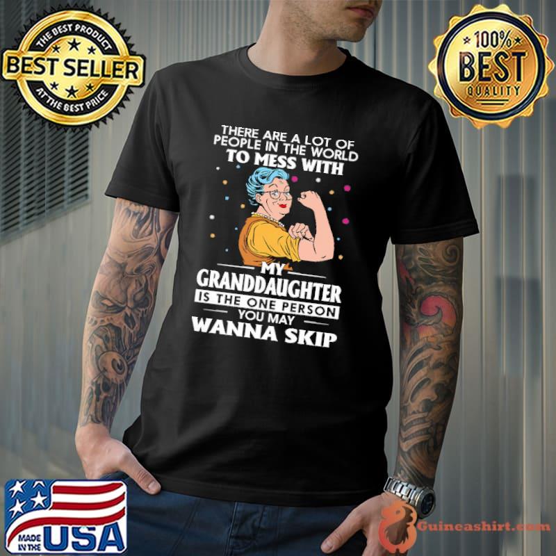 There Are A Lot Of People IN The World To Mess With My Granddaughter Shirt