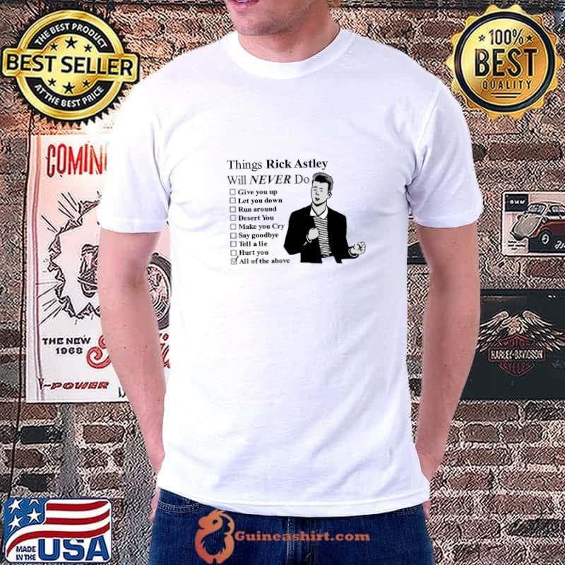 Things Rick Astley will never do All of the above T-Shirt