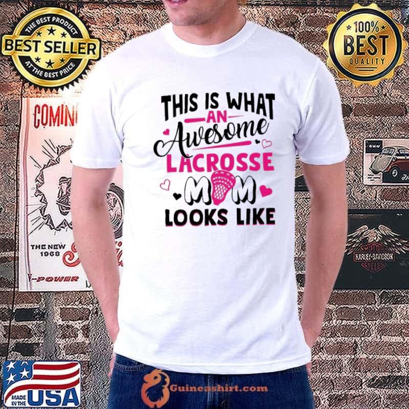 This Is What An Awesome Lacrosse Mom Looks Like Shirt