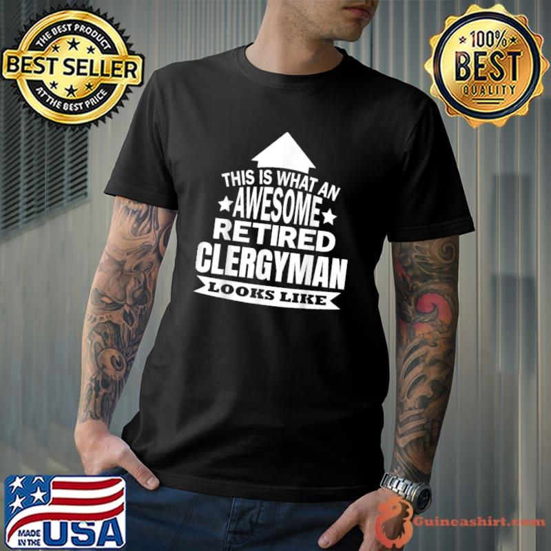 This is what an awesome retired Clergyman looks like T-Shirt