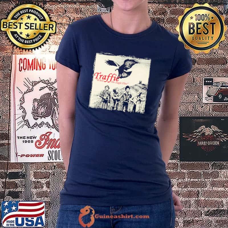 Traffic When The Eagle Tlies Shirt Ladiestee