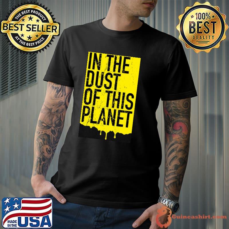 Trending in the dust of this planet shirt