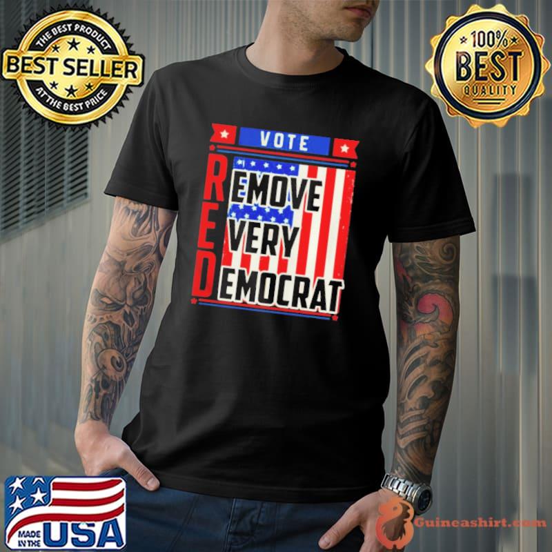 Vote red remove every Democrat shirt