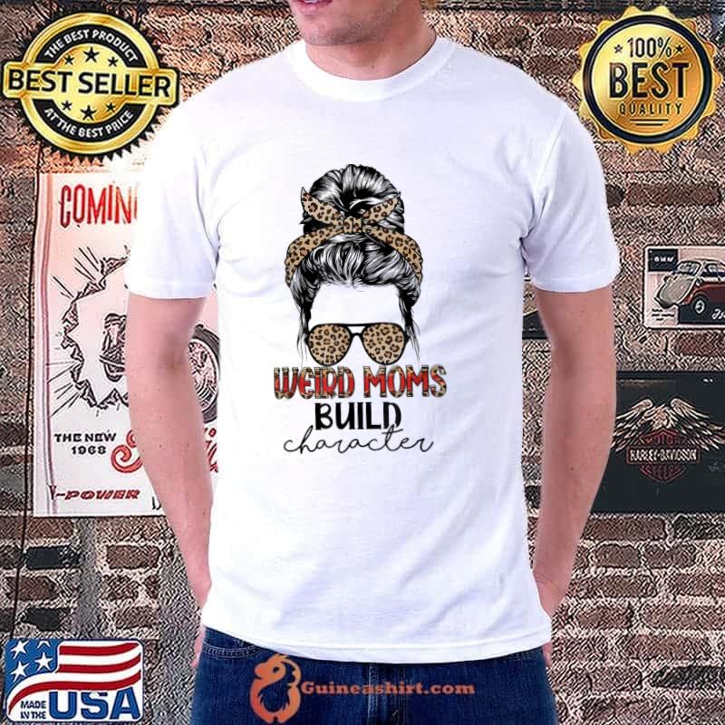 Weird moms build character leopard messy bun mother's day shirt