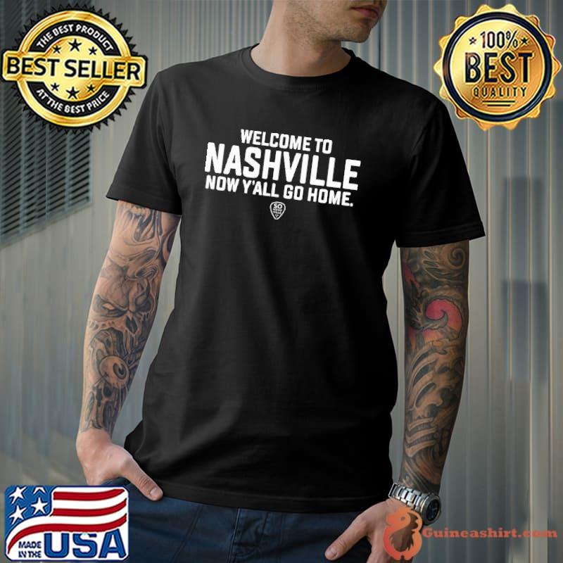 Welcome to nashville now y’all go home shirt