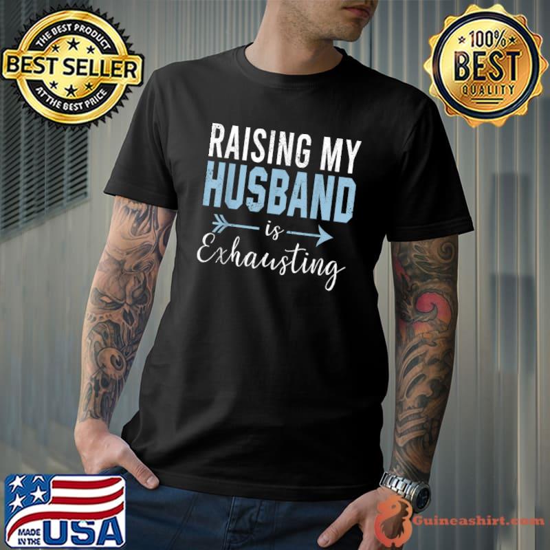 Women Raising my Husband is Exhausting Wife Funny Saying T-Shirt