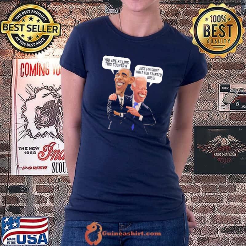 You Are Killing This Country obama Just Finishing What You Started Boss Biden Shirt Ladiestee