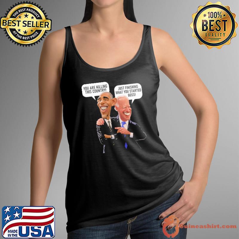 You Are Killing This Country obama Just Finishing What You Started Boss Biden Shirt Tank Top