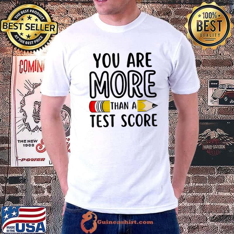 You are more than a test score teacher test day shirt