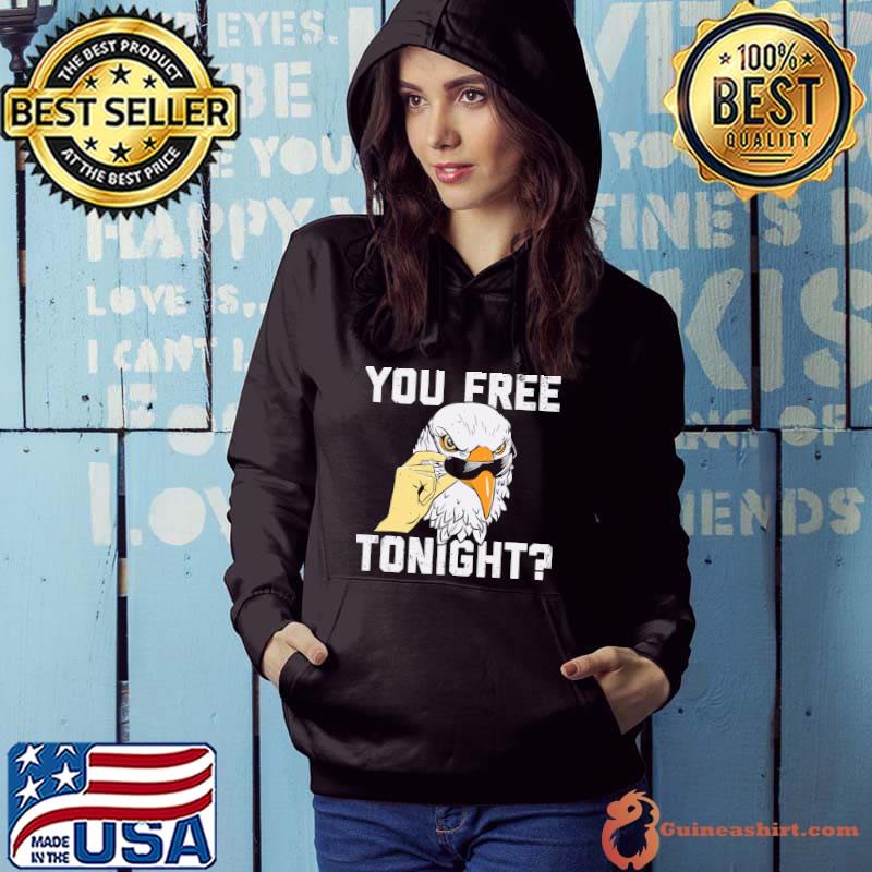 You Free Tonight Eagle Shirt Hoodie