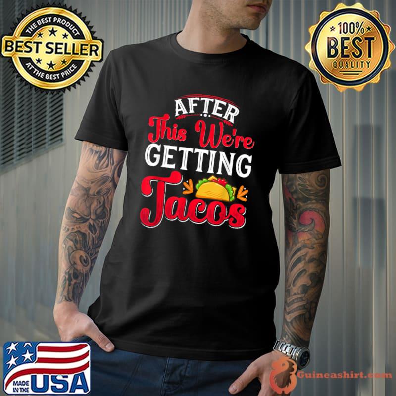 After This We're Getting Tacos T-Shirt