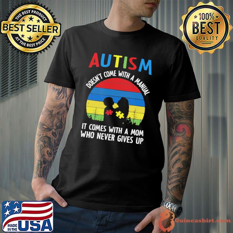 Autism Doesn't Come With A Manual It Comes With A Mom Who Never Gives Up Vintage Shirt