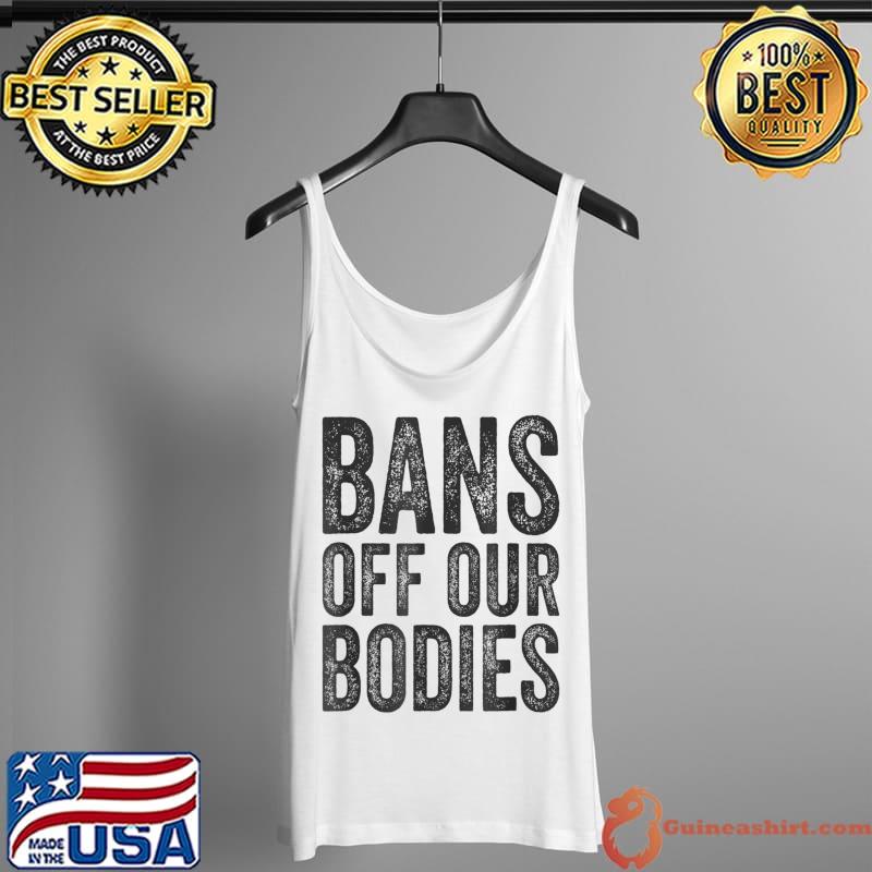 Bans Off Our Bodies Pro Choice Anti Texas Ban T-Shirt Tank Top